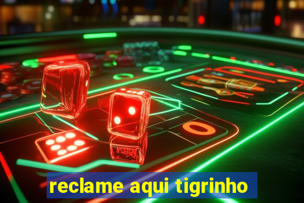 reclame aqui tigrinho